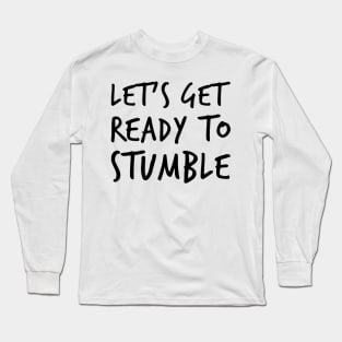 Let's Get Ready To Stumble. Funny Wine Lover Quote. Long Sleeve T-Shirt